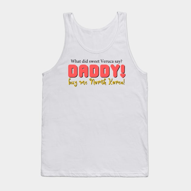 Daddy! Buy me North Korea! - Charlie and the Chocolate Factory Musical Tank Top by sammimcsporran